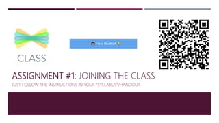 ASSIGNMENT #1: JOINING THE CLASS
JUST FOLLOW THE INSTRUCTIONS IN YOUR “SYLLABUS”/HANDOUT.
 