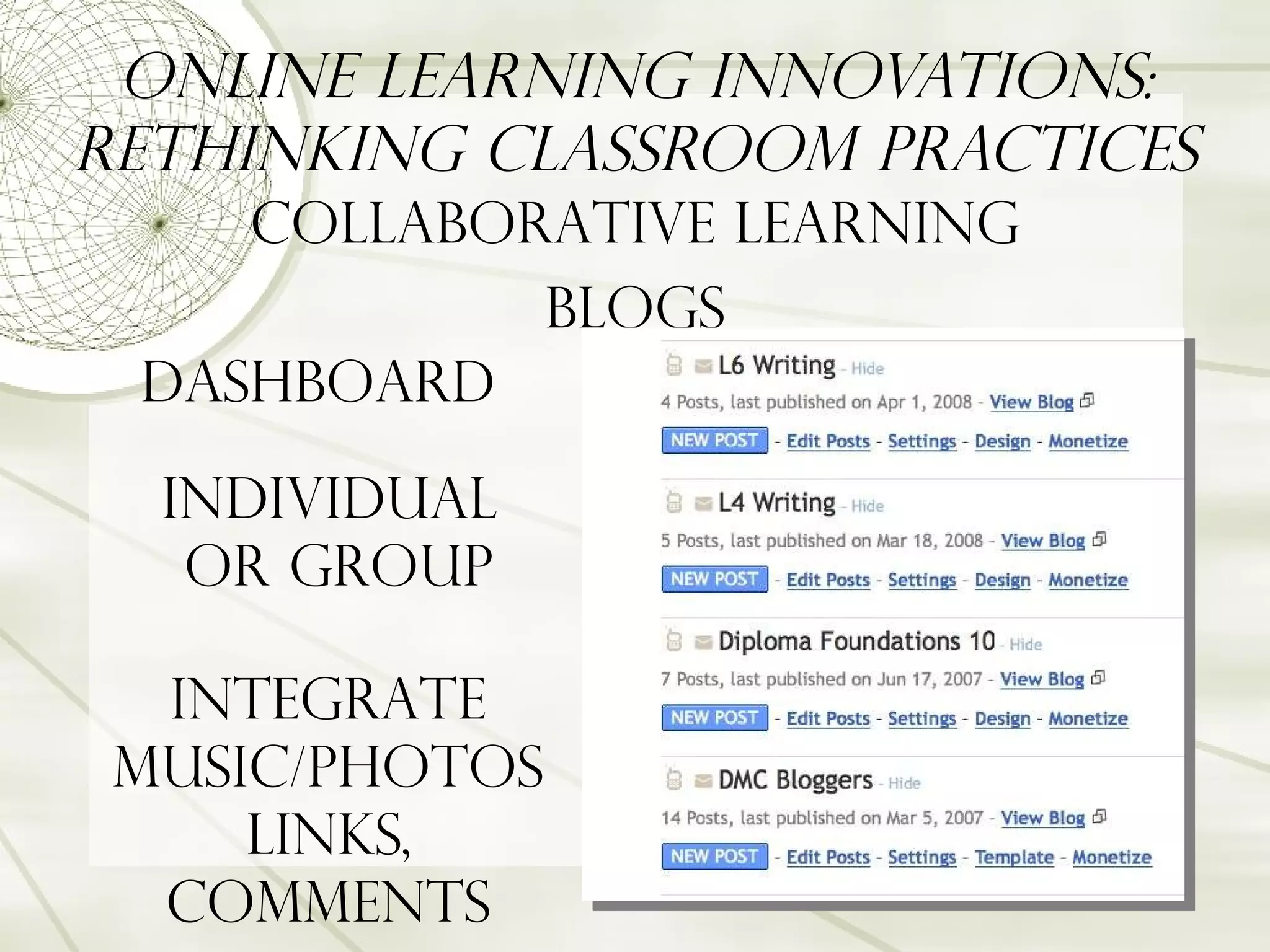 Online Learning Innovations: Rethinking Classroom Practices Collaborative Learning Blogs Dashboard Individual  or group Integrate Music/Photos Links, comments 