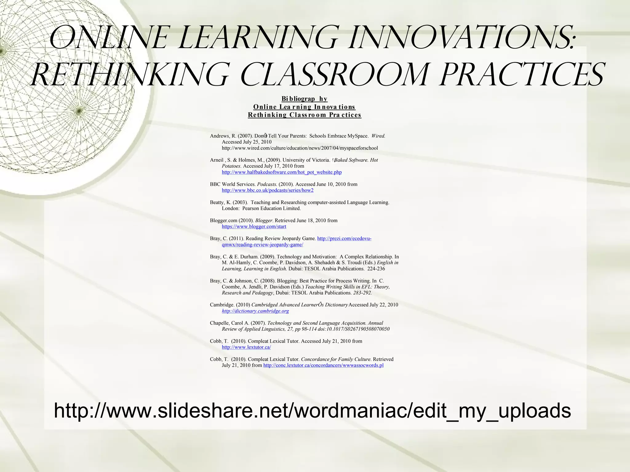Online Learning Innovations:  Rethinking Classroom Practices http://www.slideshare.net/wordmaniac/edit_my_uploads 