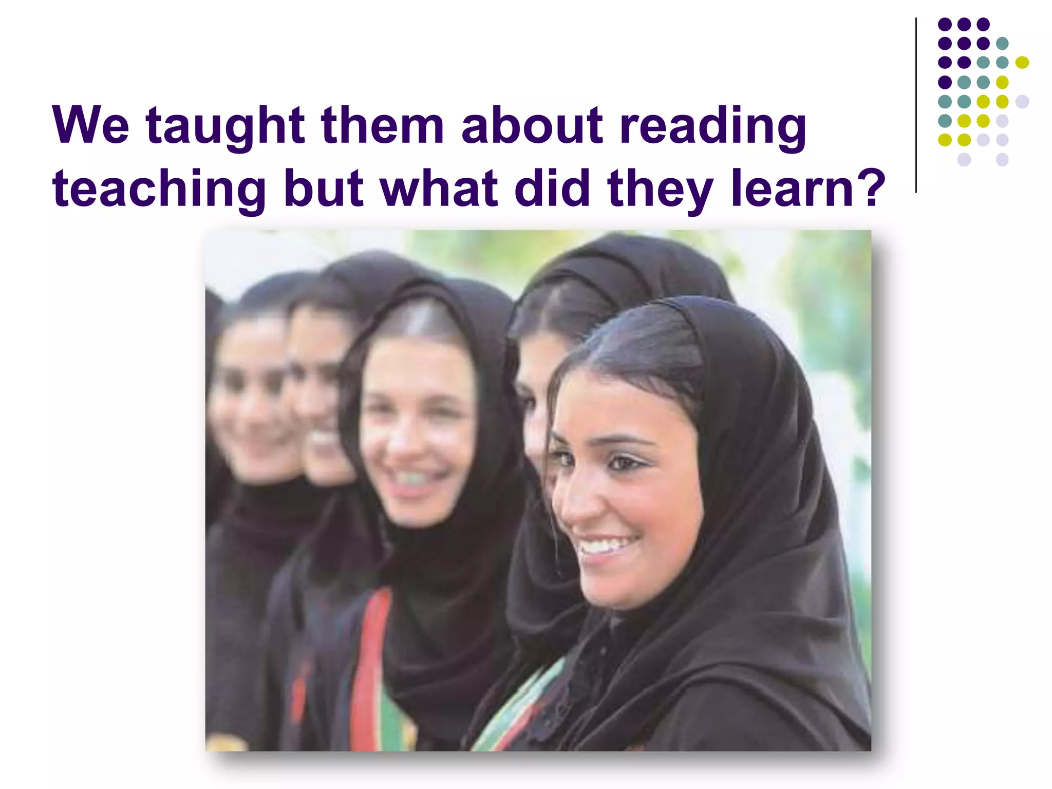We taught them about reading teaching but what did they learn?