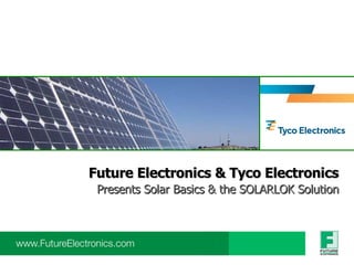 Future Electronics & Tyco Electronics Presents Solar Basics & the SOLARLOK Solution 