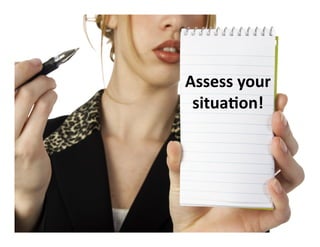 Assess	
  your	
  
situa-on!

 