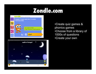 Zondle.com
•  reate quiz games &
C
phonics games
•  hoose from a library of
C
1000s of questions
•  reate your own
C

 