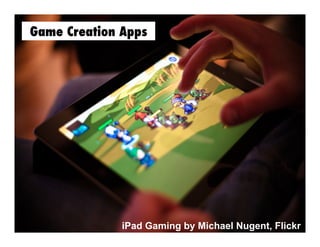 Game Creation Apps

iPad Gaming by Michael Nugent, Flickr

 