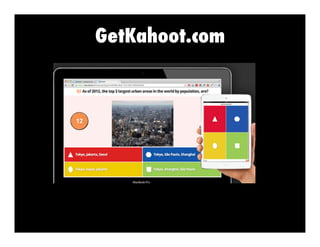 GetKahoot.com
•  reate trivia games
C
•  rag and drop
D
•  tudents prompted to
S
make quiz for their peers
to take
•  imed...