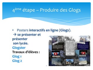 4ème étape – Produire des Glogs

• Posters interactifs en ligne (Glogs).
 se présenter et
présenter
son lycée.
Glogster
T...