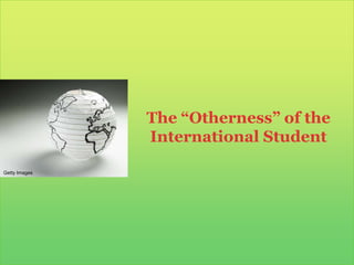 The “Otherness” of the International StudentGetty Images