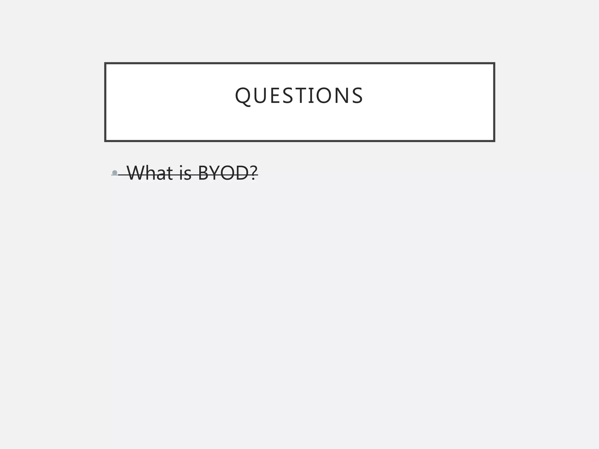 QUESTIONS
• What is BYOD?
 