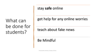 What can
be done for
students?
Chryssanthe Sotiriou, Doukas School
stay safe online
get help for any online worries
teach about fake news
Be Mindful
 
