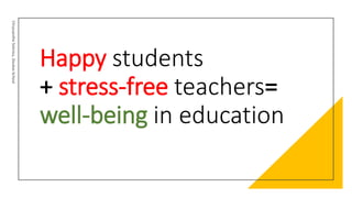 Happy students
+ stress-free teachers=
well-being in education
Chryssanthe
Sotiriou,
Doukas
School
 