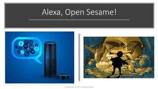 Alexa, Open Sesame!
Chryssanthe Sotiriou, Doukas School
 