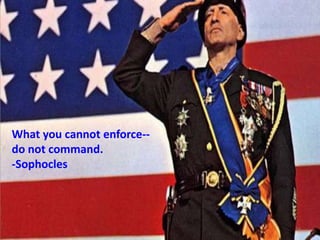 What you cannot enforce--
do not command.
-Sophocles




                            16
 