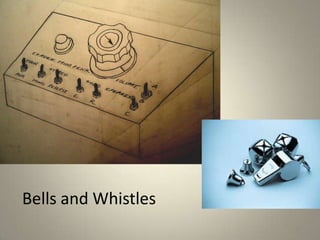 Bells and Whistles
                     27
 