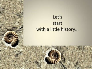 Let’s
         start
with a little history…




                         7
 