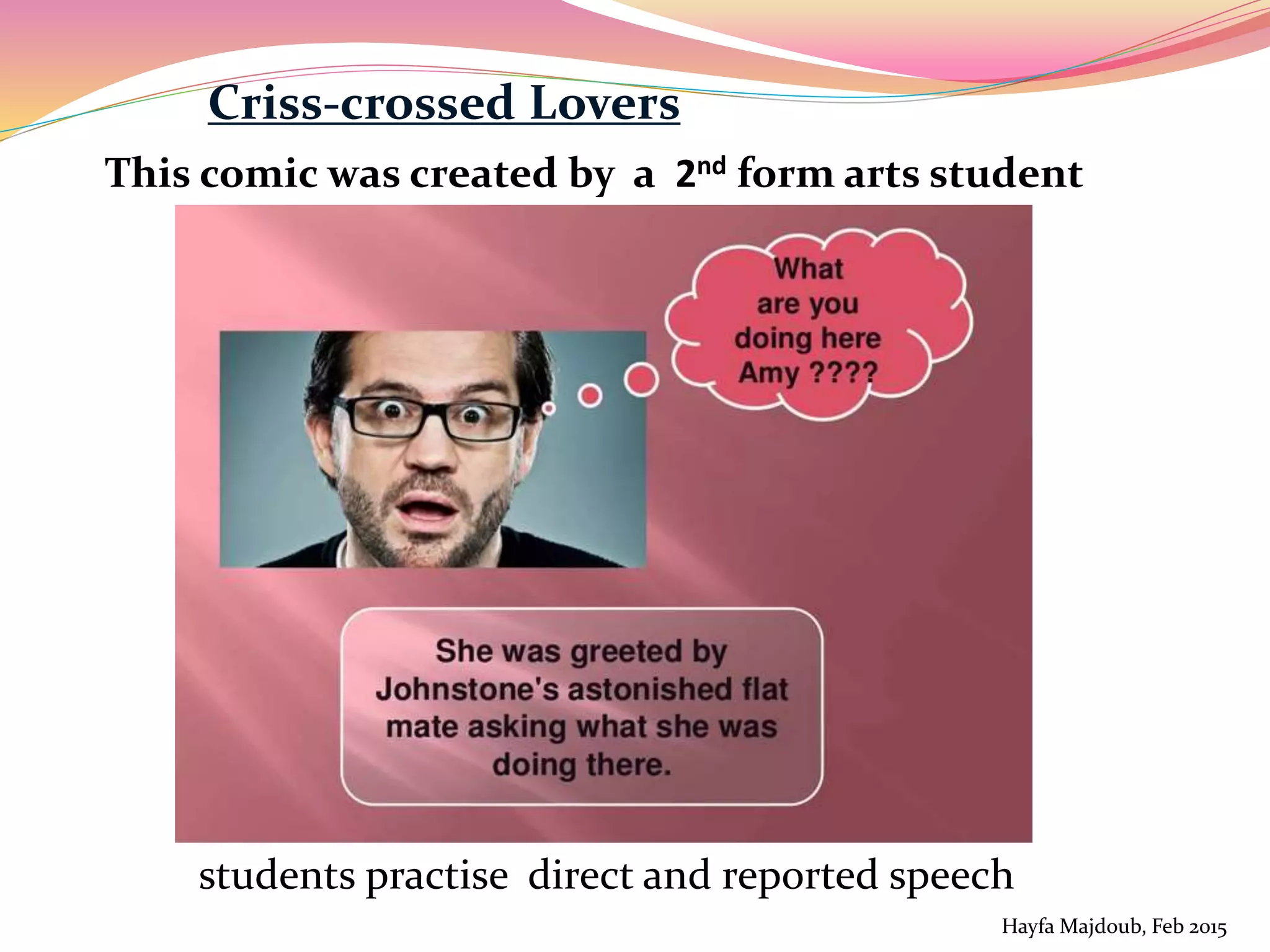 Criss-crossed Lovers
This comic was created by a 2nd form arts student
students practise direct and reported speech
Hayfa Majdoub, Feb 2015
 
