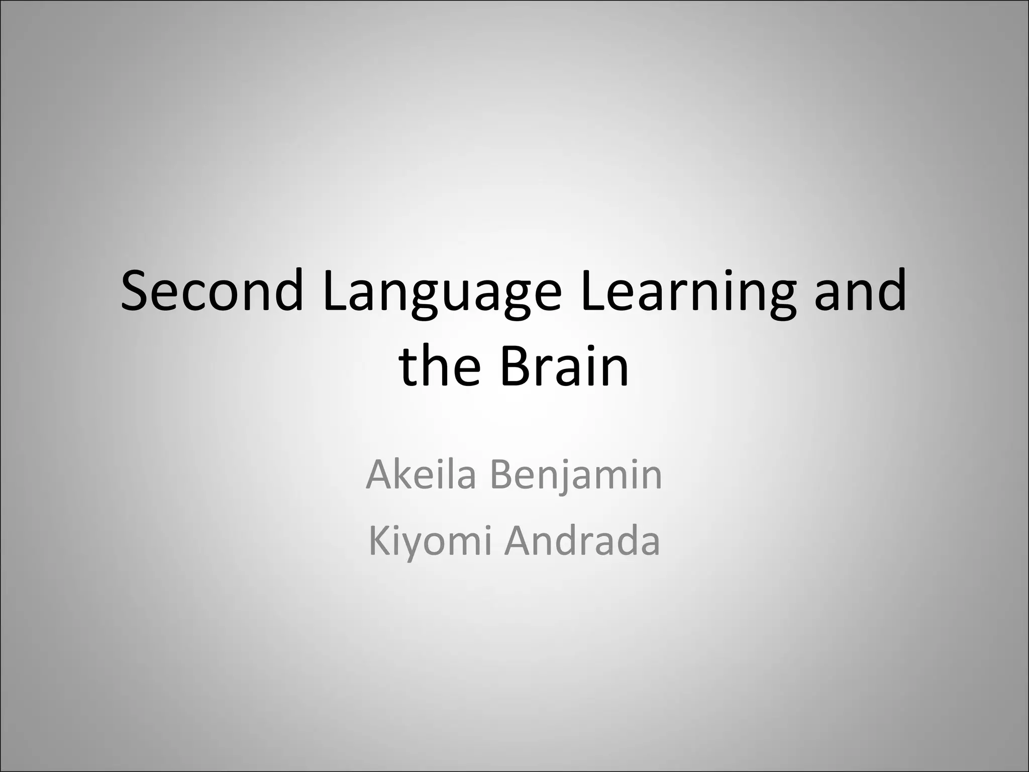Second Language Learning and the Brain Akeila Benjamin Kiyomi Andrada