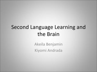 Second Language Learning and the Brain Akeila Benjamin Kiyomi Andrada 