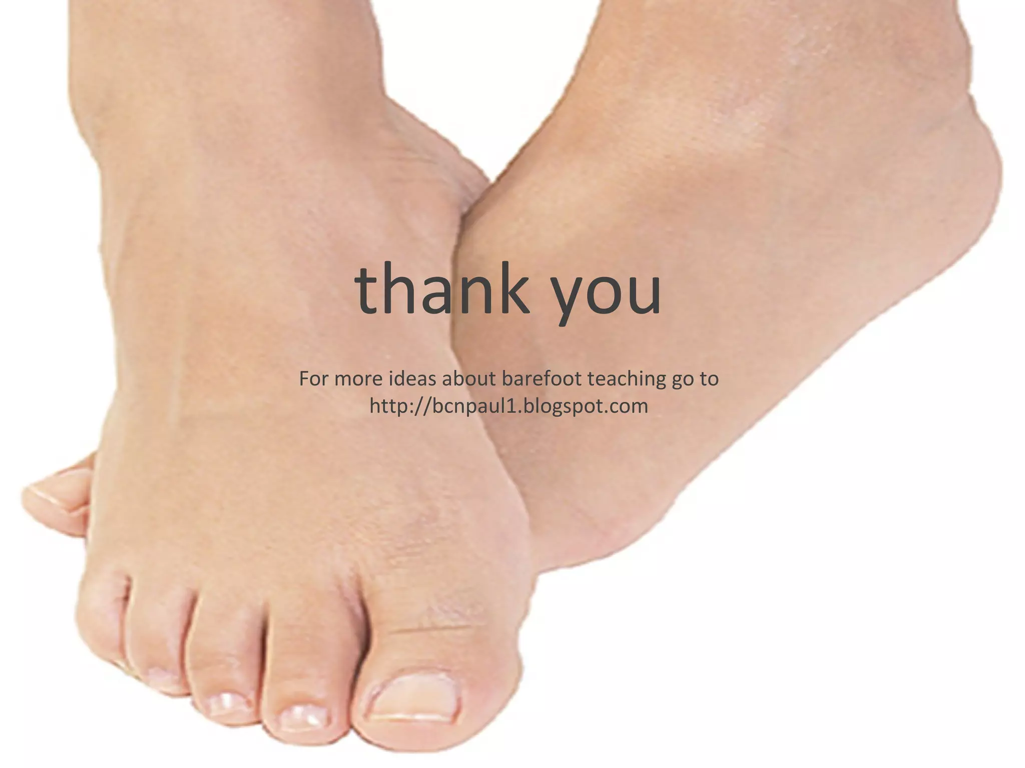 thank you For more ideas about barefoot teaching go to http://bcnpaul1.blogspot.com 