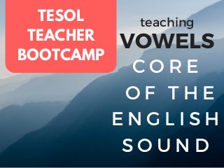 CORE
OF THE
ENGLISH
SOUND
TESOL
TEACHER
BOOTCAMP
VOWELS
teaching
 