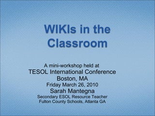 A mini-workshop held at  TESOL International Conference  Boston, MA Friday March 26, 2010 Sarah Mantegna Secondary ESOL Resource Teacher Fulton County Schools, Atlanta GA 