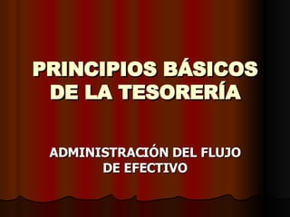 PRINCIPIOS BÁSICOS DE LA TESORERÍA ADMINISTRACIÓN DEL FLUJO DE EFECTIVO 