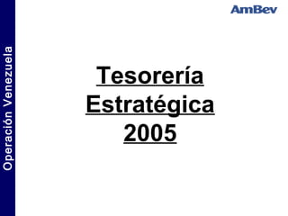 Operación Venezuela




                       Tesorería
                      Estratégica
                         2005
 