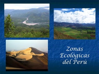 Zonas
Ecológicas
del Perú
 