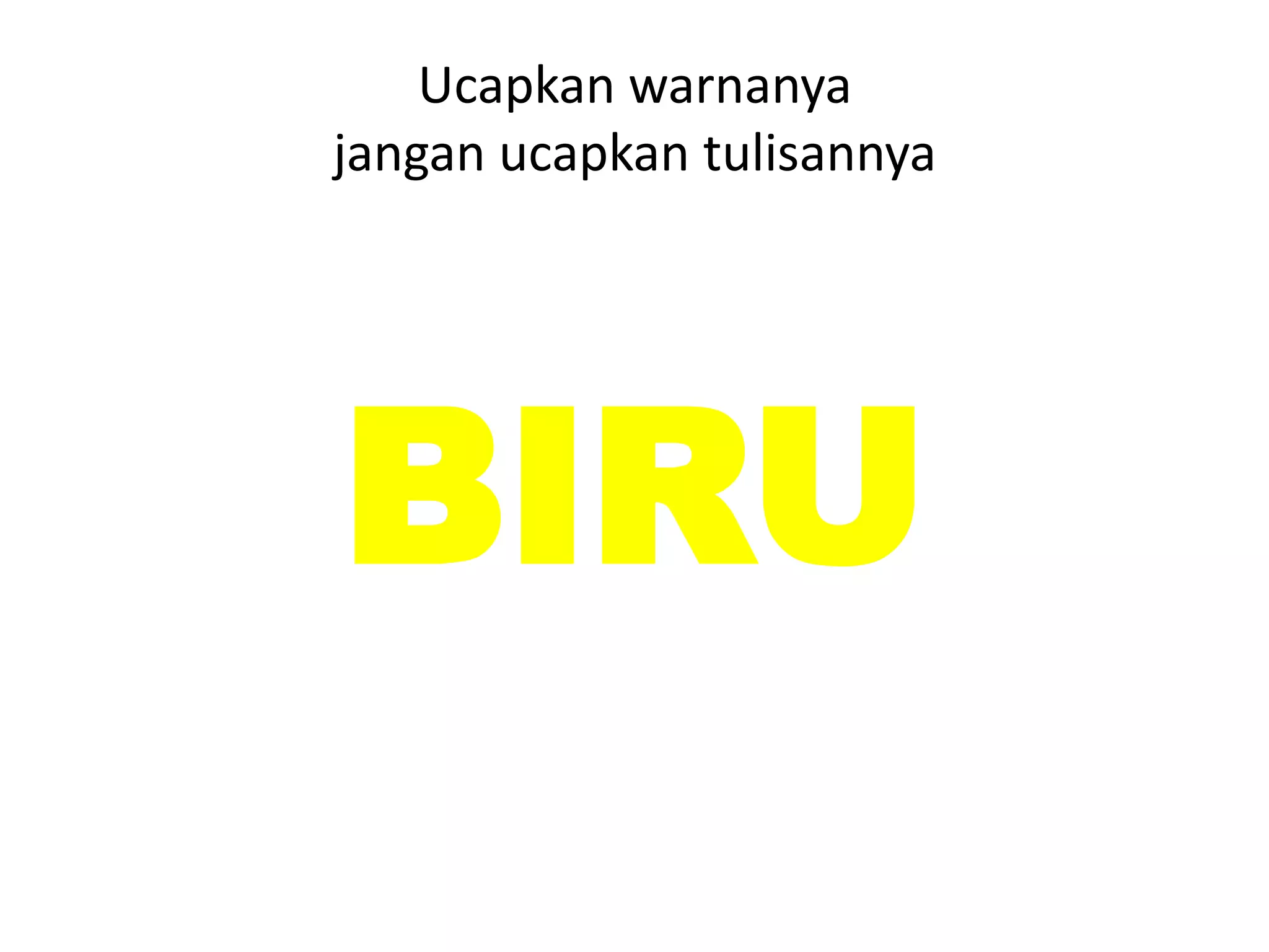 Ucapkan warnanya
jangan ucapkan tulisannya




BIRU
 