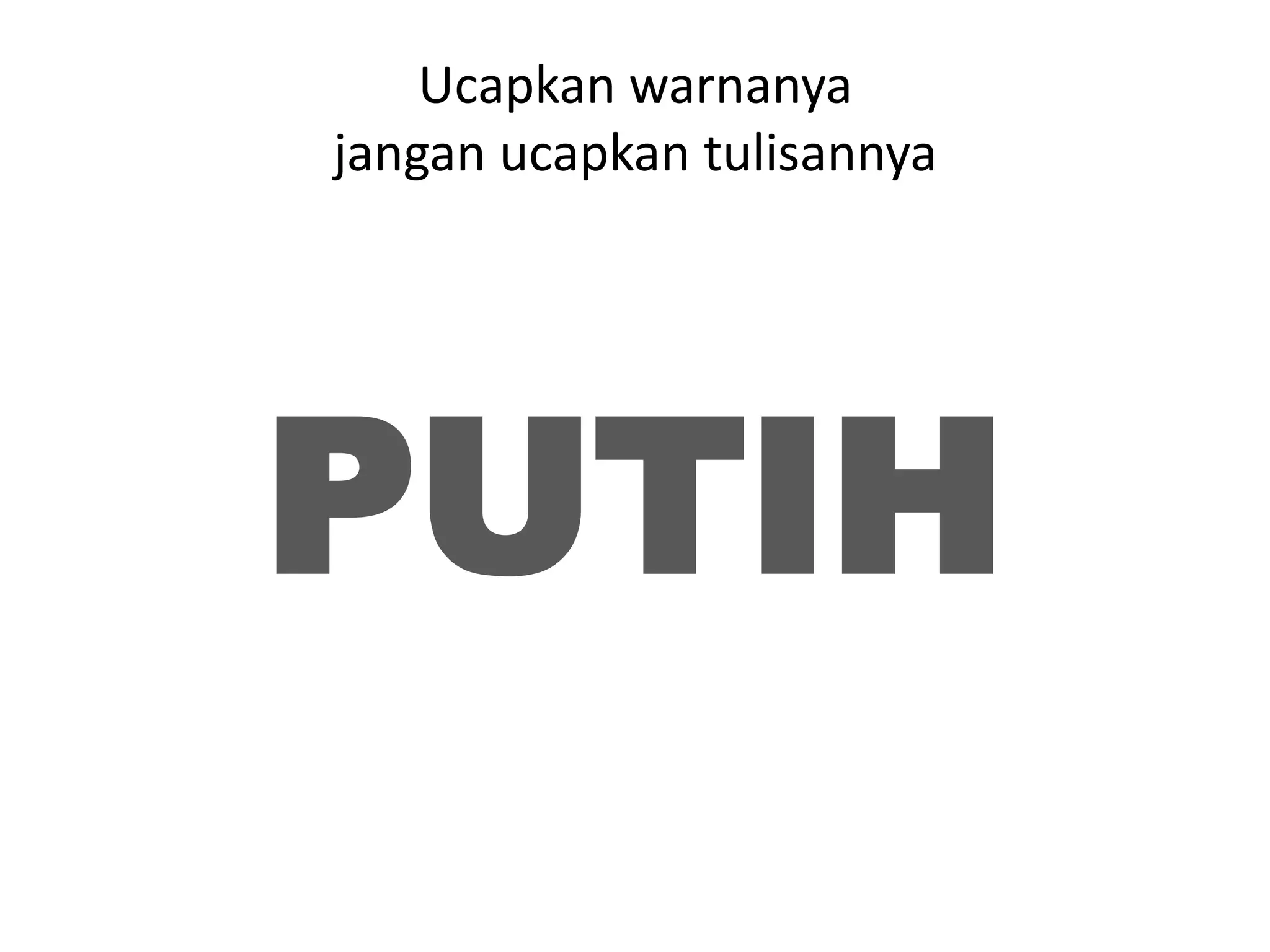 Ucapkan warnanya
jangan ucapkan tulisannya




PUTIH
 
