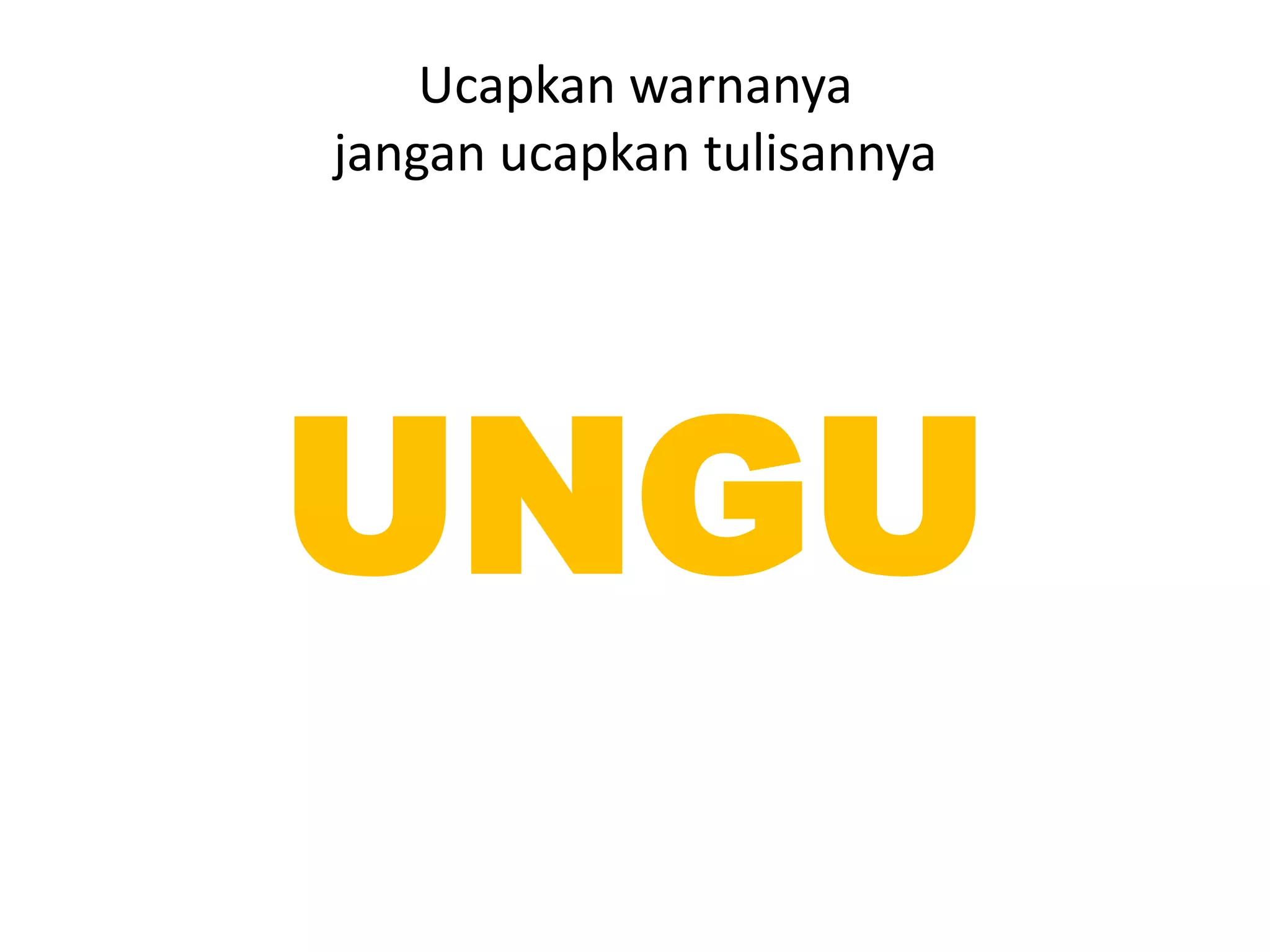 Ucapkan warnanya
jangan ucapkan tulisannya




UNGU
 