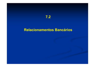 7.2


Relacionamentos Bancários
 