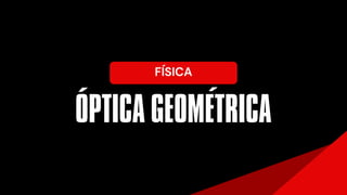 OPTICA GEOMETRICA
FÍSICA
´ ´
 