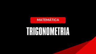 TRIGONOMETRIA
MATEMÁTICA
 