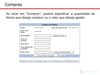 Compras

Ao clicar em “Comprar”, poderá especificar a quantidade de
títulos que deseja comprar ou o valor que deseja gastar.
 