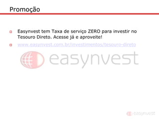 Promoção


   Easynvest tem Taxa de serviço ZERO para investir no
    Tesouro Direto. Acesse já e aproveite!
   www.easynvest.com.br/investimentos/tesouro-direto
 