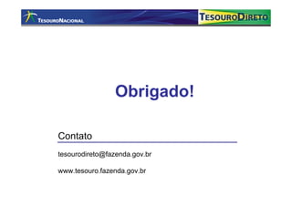 Obrigado!

Contato
tesourodireto@fazenda.gov.br

www.tesouro.fazenda.gov.br
 