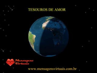 TESOUROS DE AMOR www.mensagensvirtuais.com.br 