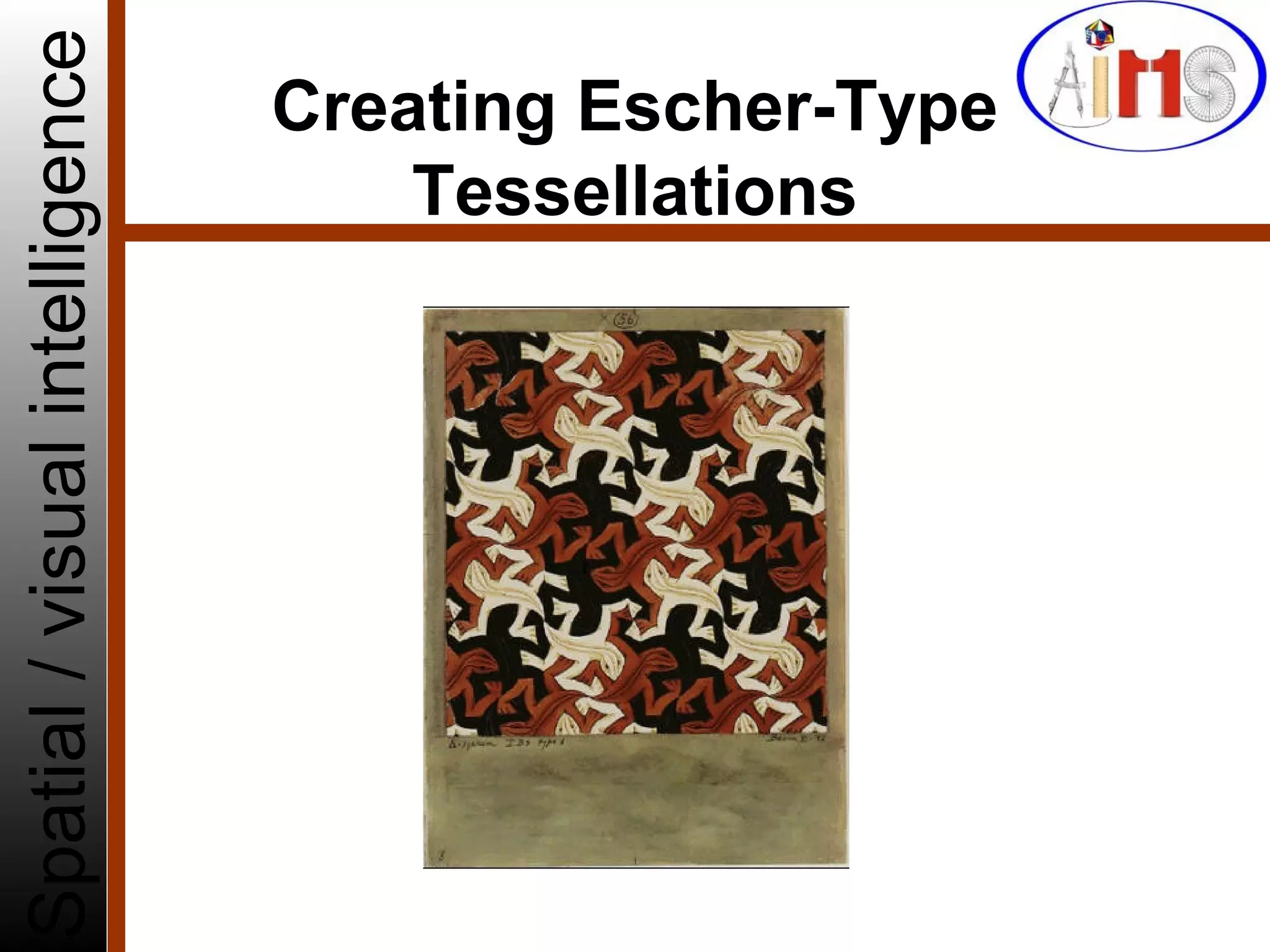Creating Escher-Type
Tessellations
Spatial/visualintelligence