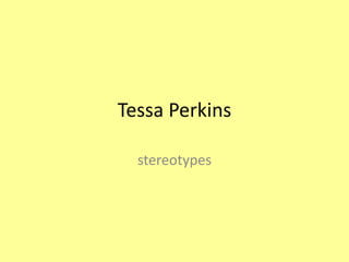 Tessa Perkins
stereotypes
 