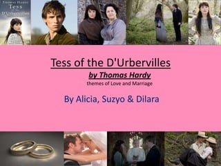 Tess of the D'Urbervillesby Thomas Hardythemes of Love and Marriage By Alicia, Suzyo & Dilara 