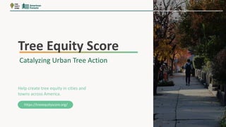 Help create tree equity in cities and
towns across America.
https://treeequityscore.org/
Catalyzing Urban Tree Action
Tree Equity Score
 