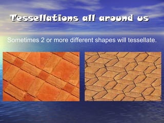 Tessellations all around us Sometimes 2 or more different shapes will tessellate. 