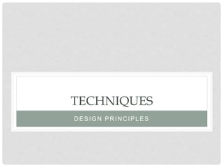 TECHNIQUES
DESIGN PRINCIPLES
 