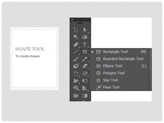 To create shapes
SHAPE TOOL
 