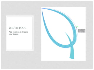 Add variation to lines in
your design
WIDTH TOOL
 