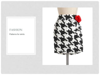 Patterns for skirts
FASHION
 