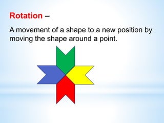 Rotation –
A movement of a shape to a new position by
moving the shape around a point.
 