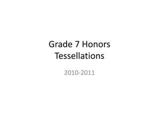 Grade 7 Honors
Tessellations
2010-2011
 