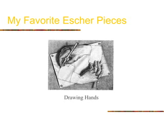 My Favorite Escher Pieces




           Drawing Hands
 