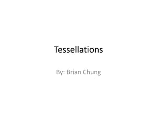 Tessellations

By: Brian Chung
 